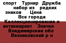 1.1) спорт : Турнир “Дружба“  ( набор из 6 редких знаков ) › Цена ­ 1 589 - Все города Коллекционирование и антиквариат » Значки   . Владимирская обл.,Вязниковский р-н